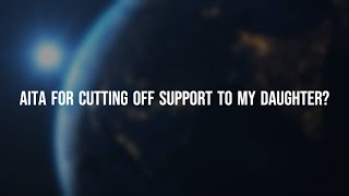 AITA for cutting off support to my daughter?