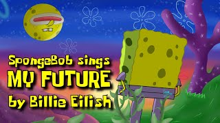 SpongeBob sings "my future" by Billie Eilish