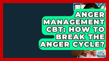 Anger Management CBT: How To Break The Anger Cycle? - CBT Toolkit
