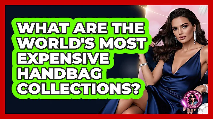What Are The World's Most Expensive Handbag Collections? - Glam Girl's Closet