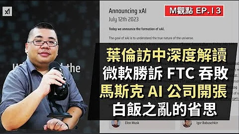 EP13. 叶伦访中深入解读、微软胜诉 FTC 吞败、马斯克启动 xAI 、白饭之乱的省思 | M观点 - 天天要闻