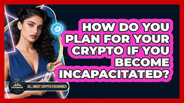How Do You Plan For Your Crypto If You Become Incapacitated? - All About Crypto Exchanges