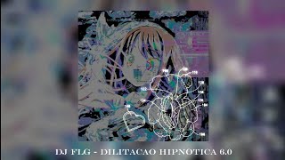 DJ FLG - DILITACAO HIPNOTICA 6.0