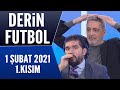 Derin Futbol 1 Şubat 2021 Kısım 1/2