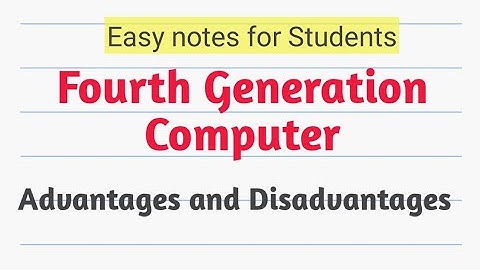 Advantages and Disadvantages of Fourth Generation Computer.