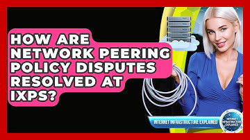 How Are Network Peering Policy Disputes Resolved At IXPs? - Internet Infrastructure Explained