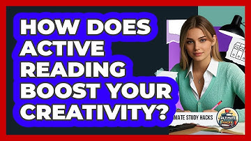 How Does Active Reading Boost Your Creativity? - Ultimate Study Hacks