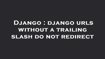 Django : django urls without a trailing slash do not redirect