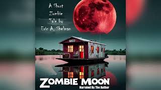 Zombie Moon - A Serial Novel - Part 1 Written & Narrated By Eric A. Shelman