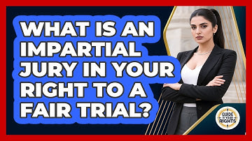 What Is An Impartial Jury In Your Right To A Fair Trial? - Guide To Your Rights