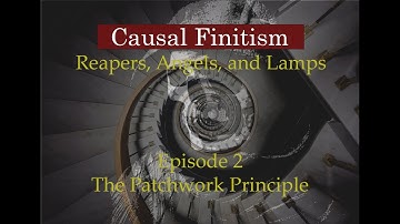 An Introductory Dialogue on Causal Finitism - Video 2 - The Patchwork Principle