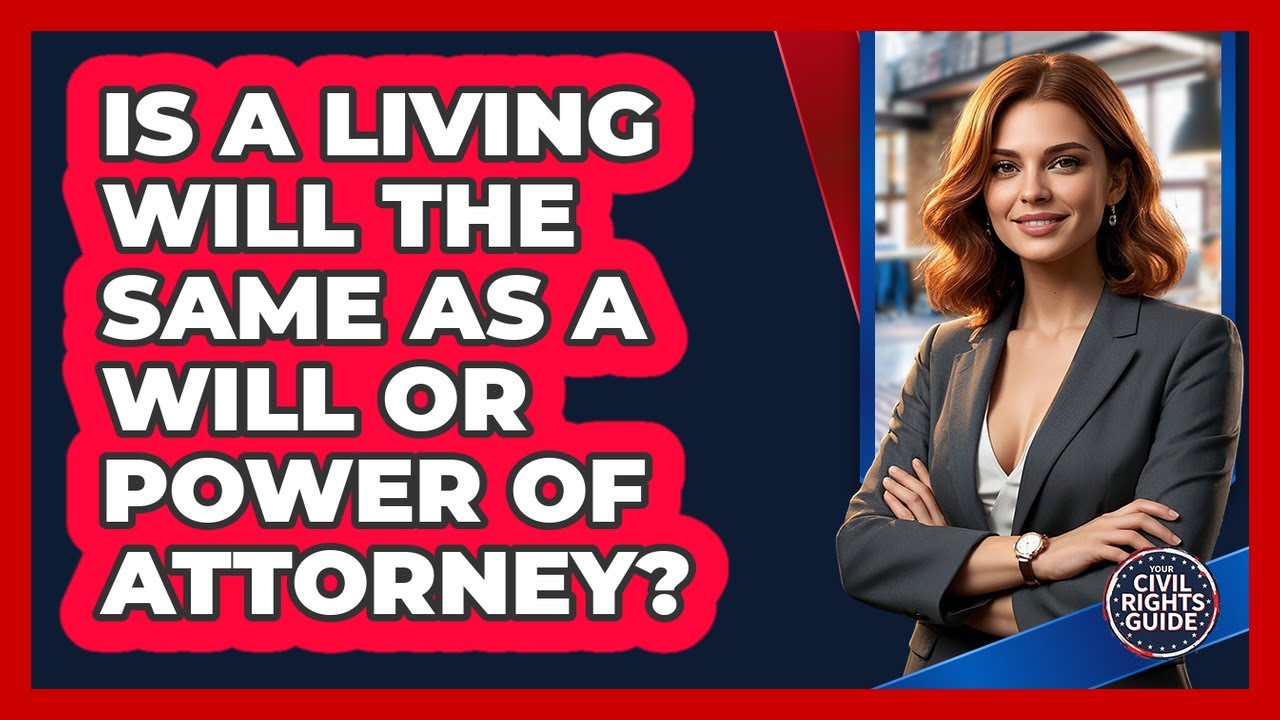 Is A Living Will The Same As A Will Or Power Of Attorney? - Your Civil Rights Guide