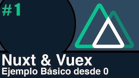 Vuex & Nuxt JS #1 | Ejemplo básico desde 0