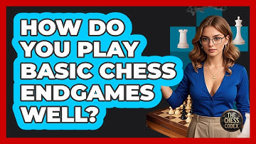 How Do You Play Basic Chess Endgames Well? - The Chess Codex