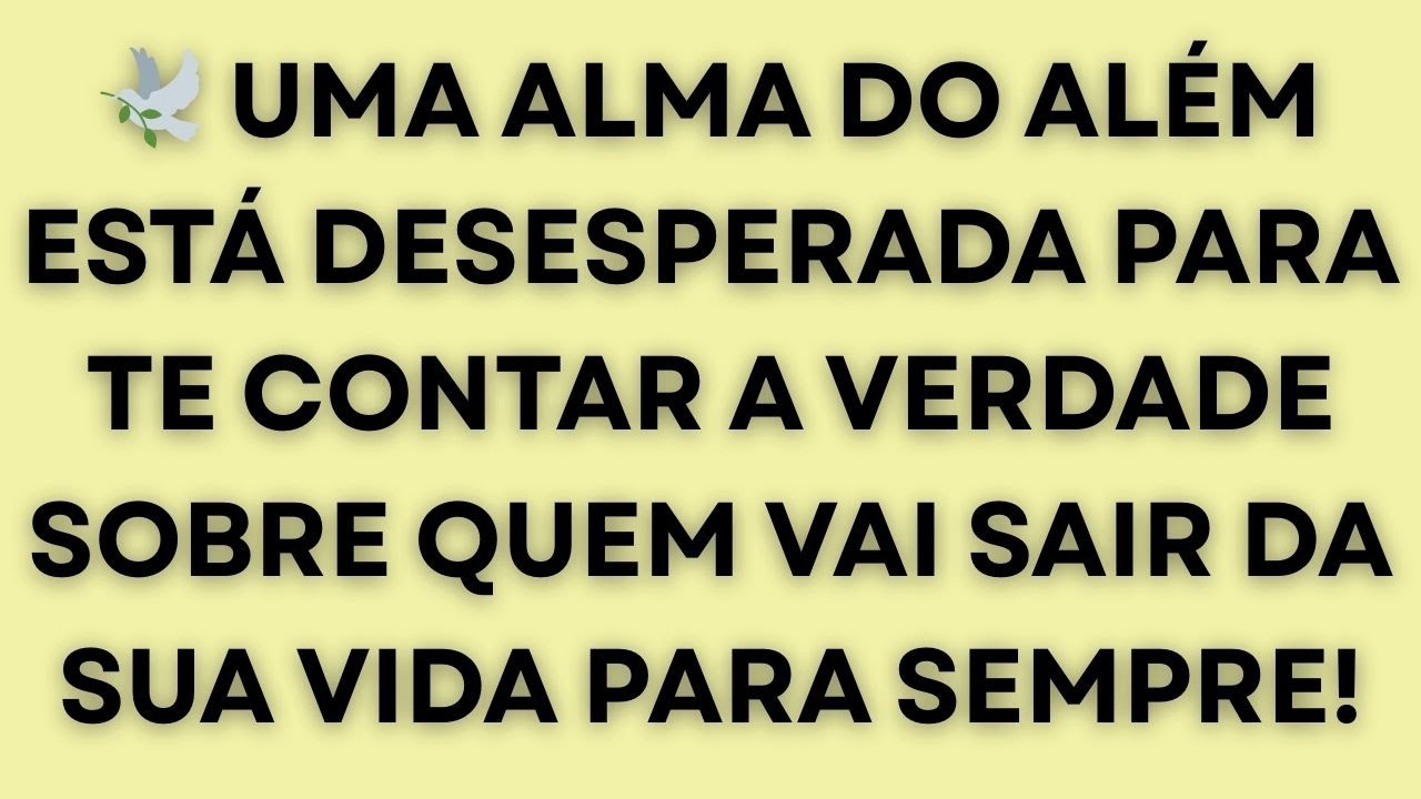 UMA ALMA DO ALÉM ESTÁ DESESPERADA PRA TE CONTAR A VERDADE SOBRE QUEM VAI SAIR DA SUA VIDA PARA SEMPR