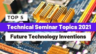 Top 5 Technical Seminar Topics 2021| Future Technology Inventions