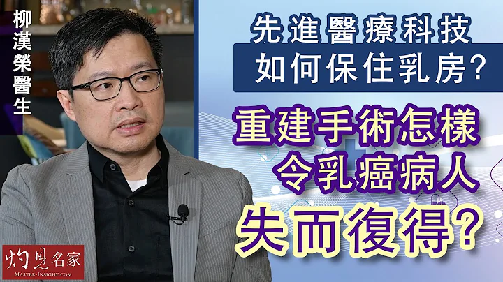 柳汉荣医生：先进医疗科技如何保住乳房？ 重建手术怎样令乳癌病人失而复得？《妙手仁心》（2021-11-20） - 天天要闻