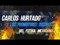 Carlos Hurtado y los Promotores Oscuros Que Gobiernan el Futbol Mexicano Reflexión Boseriana