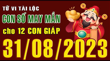 CON SỐ TÀI LỘC HÀNG NGÀY,  THỨ NĂM (31-08-2023)  CHO 12 CON GIÁP: Giàu có & Thịnh Vượng