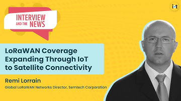 LoRaWAN Coverage Expanding Through IoT to Satellite Connectivity | Semtech’s Remi Lorrain