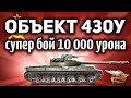 Объект 430У - Супер бой с 10 000 урона - Удача зашкалила