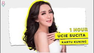 Ucie Sucita - Kartu Kuning ( 1 Hour )