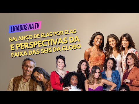 BALANÇO DE ELAS POR ELAS E PERSPECTIVAS DA FAIXA DAS SEIS DA GLOBO | LTV #42