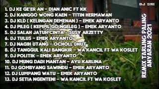 Kompilasi DJ Tarling Paling Anyaran 2021 || Ke Ge'er an Dian Anic ft KK || Kompilasi Paling Hitz