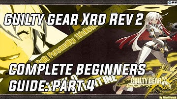 Guilty Gear Xrd Rev 2: Complete Beginners Guide Part 4
