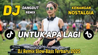 DJ UNTUK APA LAGI || DJ DANGDUT REMIX NOSTALGIA TERBARU || DJ REMIX SLOW BASS