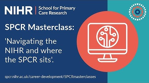 SPCR Masterclass  Navigating the NIHR and where the SPCR sits