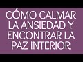 Cómo calmar la ansiedad y encontrar la paz interior cuando todo está fuera de control.