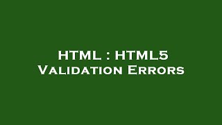 HTML : HTML5 Validation Errors