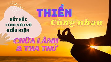 Thiền Kết nối Tình yêu vô điều kiện Chữa lành đứa trẻ bên trong & Nguyện cầu Thế giới Bình an