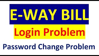 E Way Bill Login Problem issue | Password Change Problem | E Way Generate Problem | #ewaybillonline