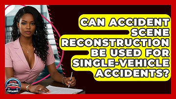 Can Accident Scene Reconstruction Be Used For Single-vehicle Accidents? - Auto Coverage Explained