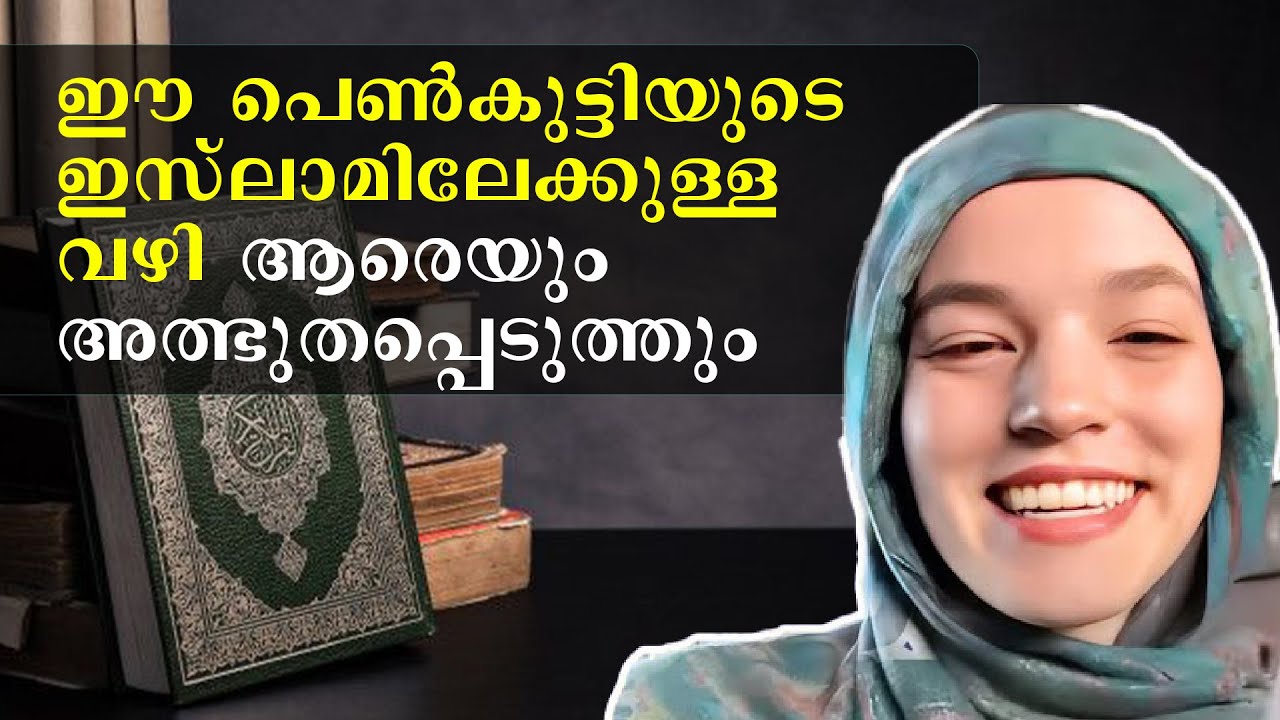 ഈ പെൺകുട്ടിയുടെ  ഇസ്ലാമിലേക്കുള്ള വഴി ആരെയും അത്ഭുതപ്പെടുത്തും
