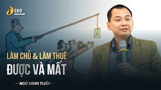 Chọn làm chủ hay làm thuê, được và mất| Ngô Minh Tuấn | Học viện CEO Việt Nam