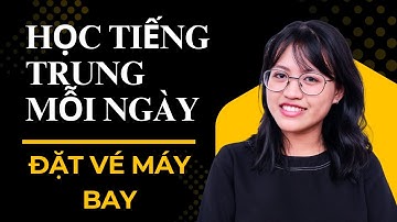 30 Câu Nói Khi Đặt Vé Máy Bay Bằng Tiếng Trung | Luyện Nói + Phát Âm Chuẩn |Học Tiếng Trung Mỗi Ngày