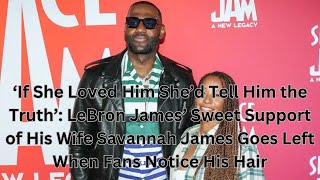 ‘If She Loved Him She’d Tell Him the Truth’: LeBron James’ Sweet Support of His Wife Savannah by A Black Star 49 views 2 weeks ago 4 minutes, 58 seconds