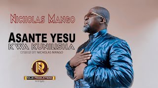 Nicholas Mango - ASANTE YESU KWA KUNILISHA