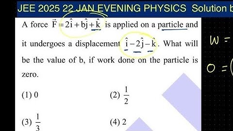 A force F=2i+bj+k is applied on a particle and it undergoes a displacement i-2j-k. What will be the