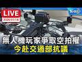 無人機玩家爭取空拍權 今赴交通部抗議｜LIVE