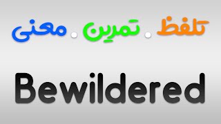 لیست لغات 504 | تمرین ، تلفظ و معنی Bewildered به فارسی