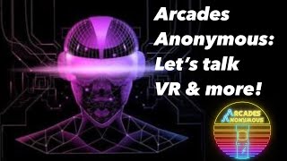 Arcades Anonymous S2E20: Let’s talk VR and more!