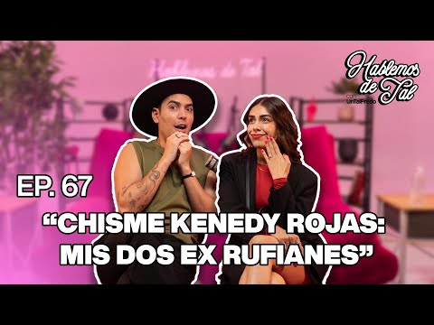 Hablemos De Tal - Ep. 67 - “CHISME KENEDY ROJAS: MIS DOS EX RUFIANES” | UnTalFredo