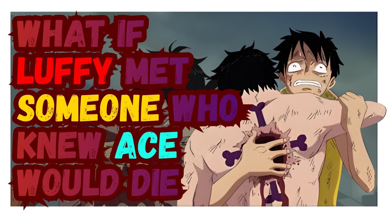 (Part-1)What if Luffy Met Someone Who Knew Ace Would Die