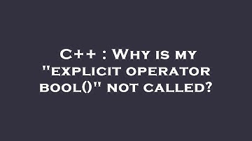C++ : Why is my "explicit operator bool()" not called?