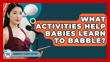 What Activities Help Babies Learn To Babble? - Communicate Clearly Together