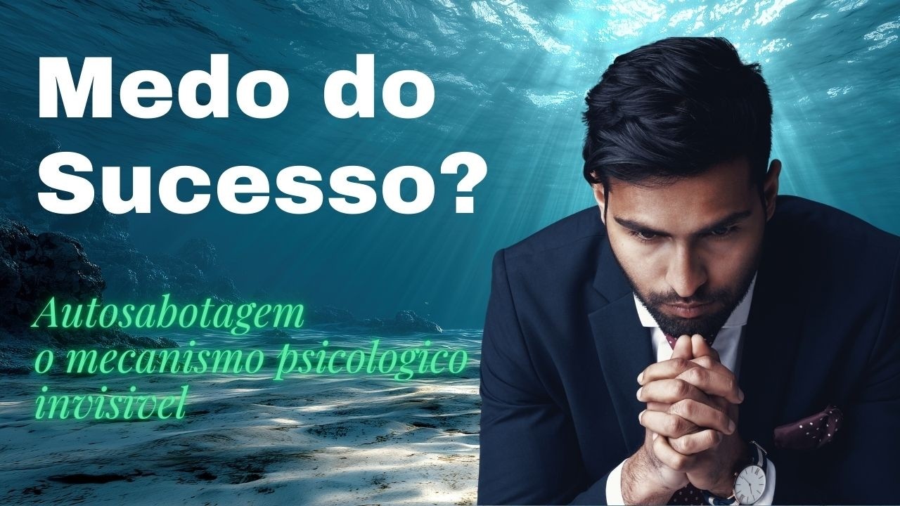 O Medo Subconsciente do Sucesso e a Autossabotagem que Sabota os Seus Projetos